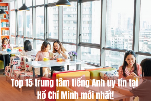 Top 15 trung tâm tiếng Anh uy tín tại Hồ Chí Minh mới nhất!
