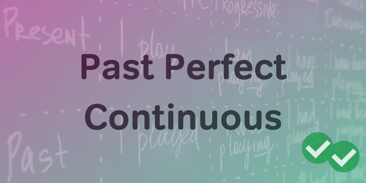 Trọn bộ bài tập thì quá khứ hoàn thành tiếp diễn (Past perfect continuous tense) – từ cơ bản đến nâng cao