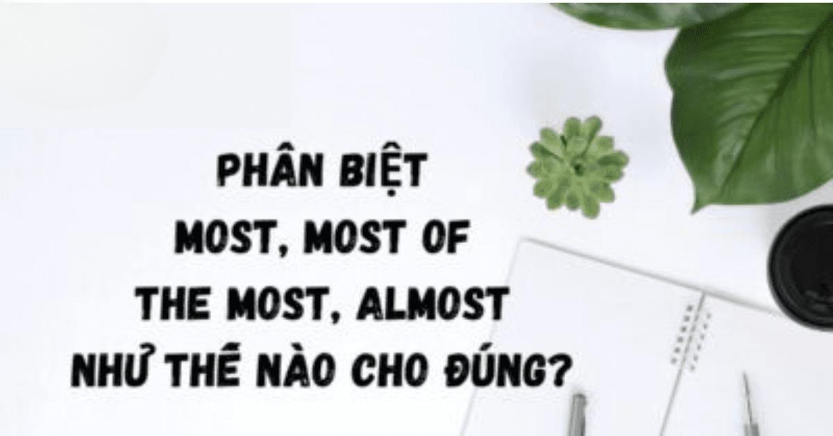 Phân biệt most, most of, the most, almost