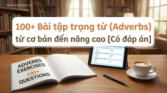 100+ Bài tập trạng từ (Adverbs) từ cơ bản đến nâng cao [Có đáp án]
