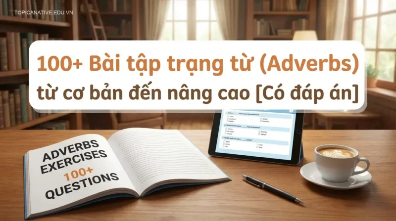 100+ Bài tập trạng từ (Adverbs) từ cơ bản đến nâng cao [Có đáp án]