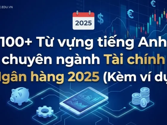 100+ Từ vựng tiếng Anh chuyên ngành Tài chính Ngân hàng 2025 (Kèm ví dụ)