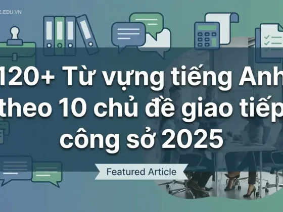 120+ Từ vựng tiếng Anh theo 10 chủ đề giao tiếp công sở 2025