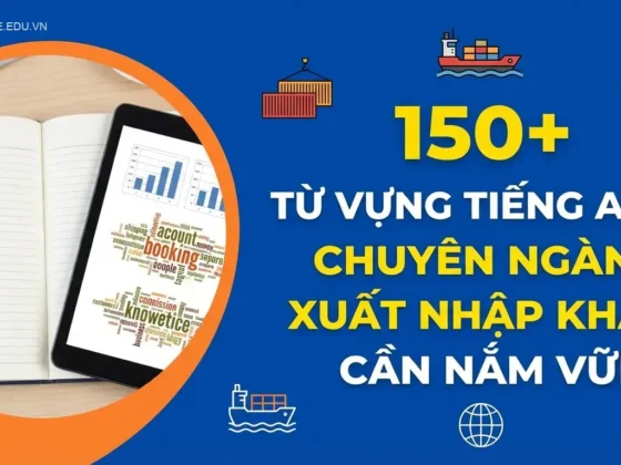 150+ Từ Vựng Tiếng Anh Chuyên Ngành Xuất Nhập Khẩu Cần Nắm Vững