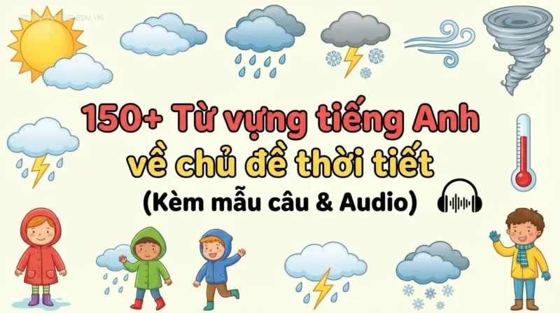 150+ Từ vựng tiếng Anh về chủ đề thời tiết (Kèm mẫu câu & Audio)