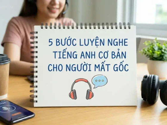 5 Bước Luyện Nghe Tiếng Anh Cơ Bản Cho Người Mất Gốc