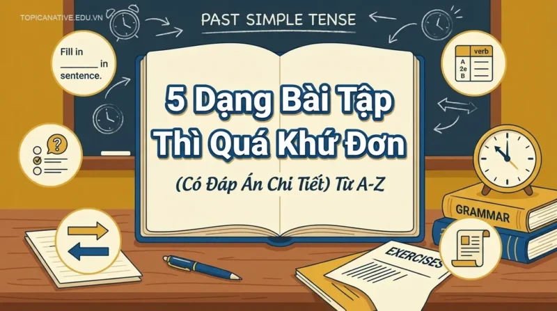 5 Dạng Bài Tập Thì Quá Khứ Đơn (Có Đáp Án Chi Tiết) Từ A-Z
