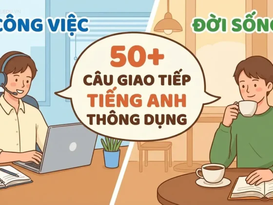 50+ câu giao tiếp tiếng Anh thông dụng trong công việc & đời sống