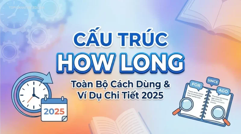 Cấu Trúc How Long: Toàn Bộ Cách Dùng & Ví Dụ Chi Tiết 2025