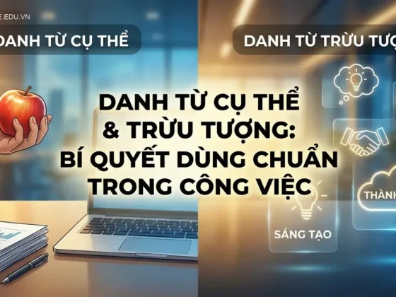 Danh từ cụ thể & trừu tượng: Bí quyết dùng chuẩn trong công việc