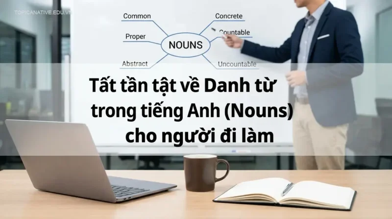 **Tất tần tật về Danh từ trong tiếng Anh (Nouns) cho người đi làm**