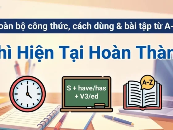 Thì Hiện Tại Hoàn Thành: Toàn bộ công thức, cách dùng & bài tập từ A-Z