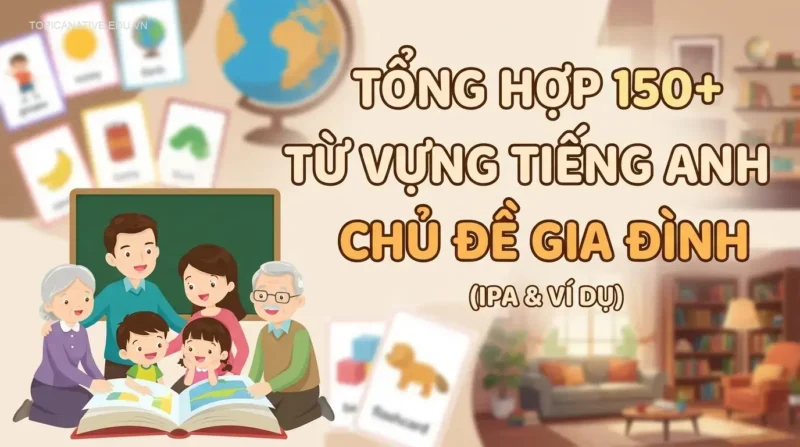 Tổng Hợp 150+ Từ Vựng Tiếng Anh Chủ Đề Gia Đình (IPA & Ví Dụ)