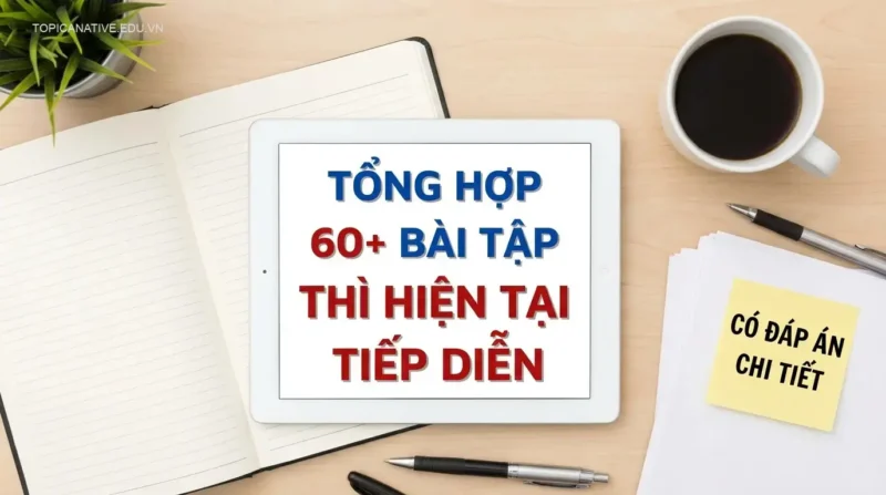 Tổng hợp 60+ bài tập thì hiện tại tiếp diễn (có đáp án chi tiết)
