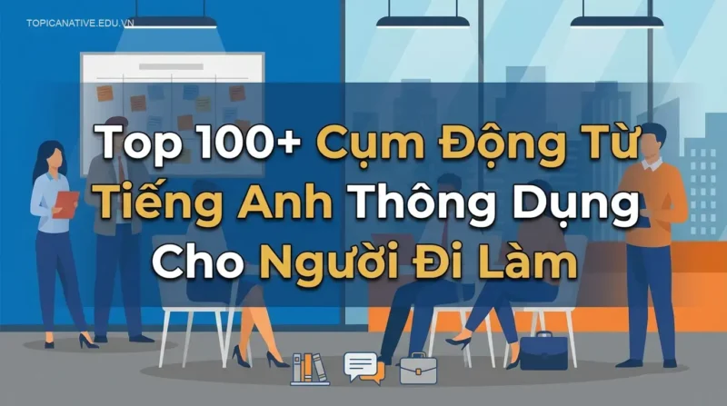 Top 100+ Cụm Động Từ Tiếng Anh Thông Dụng Cho Người Đi Làm