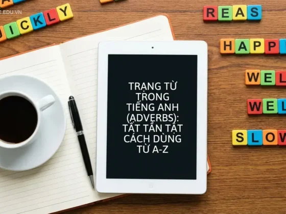 Trạng từ trong tiếng Anh (Adverbs): Tất tần tật cách dùng từ A-Z