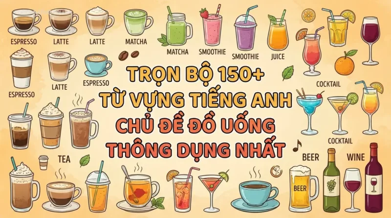 Trọn Bộ 150+ Từ Vựng Tiếng Anh Chủ Đề Đồ Uống Thông Dụng Nhất