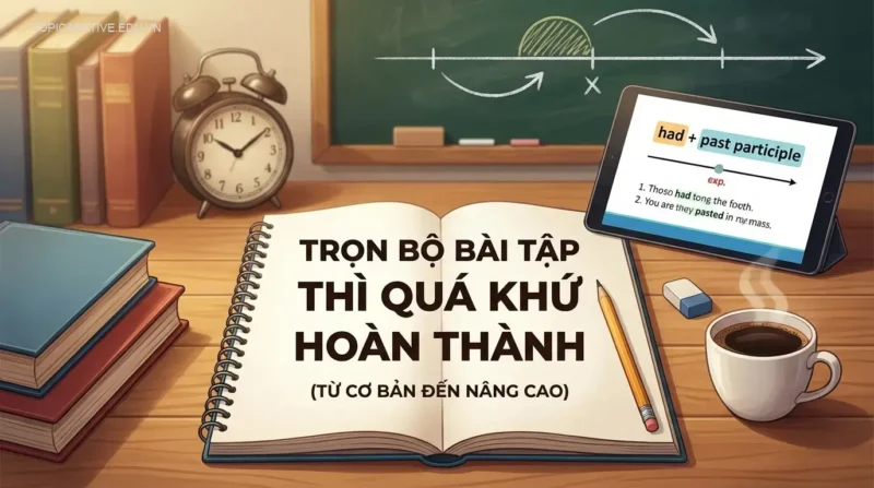 Trọn Bộ Bài Tập Thì Quá Khứ Hoàn Thành (Từ Cơ Bản Đến Nâng Cao)