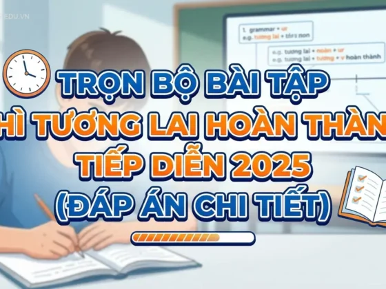 Trọn Bộ Bài Tập Thì Tương Lai Hoàn Thành Tiếp Diễn 2025 (Đáp Án Chi Tiết)
